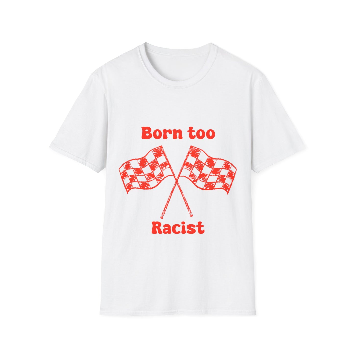 Born Too Racist Unisex Softstyle T-Shirt
