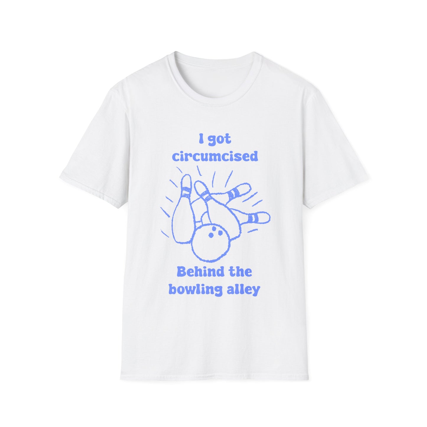 I Got Circumcised Behind The Bowling Alley Unisex Softstyle T-Shirt