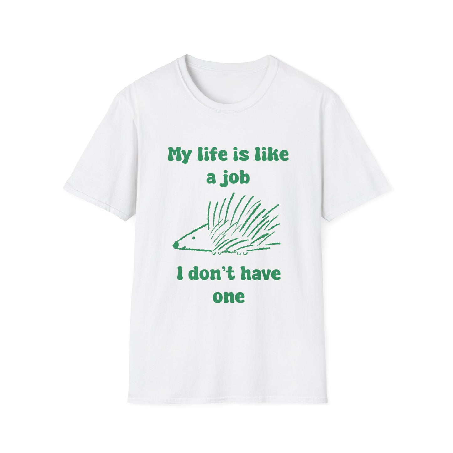 My Life Is Like A Job I Don't Have One Unisex Softstyle T-Shirt