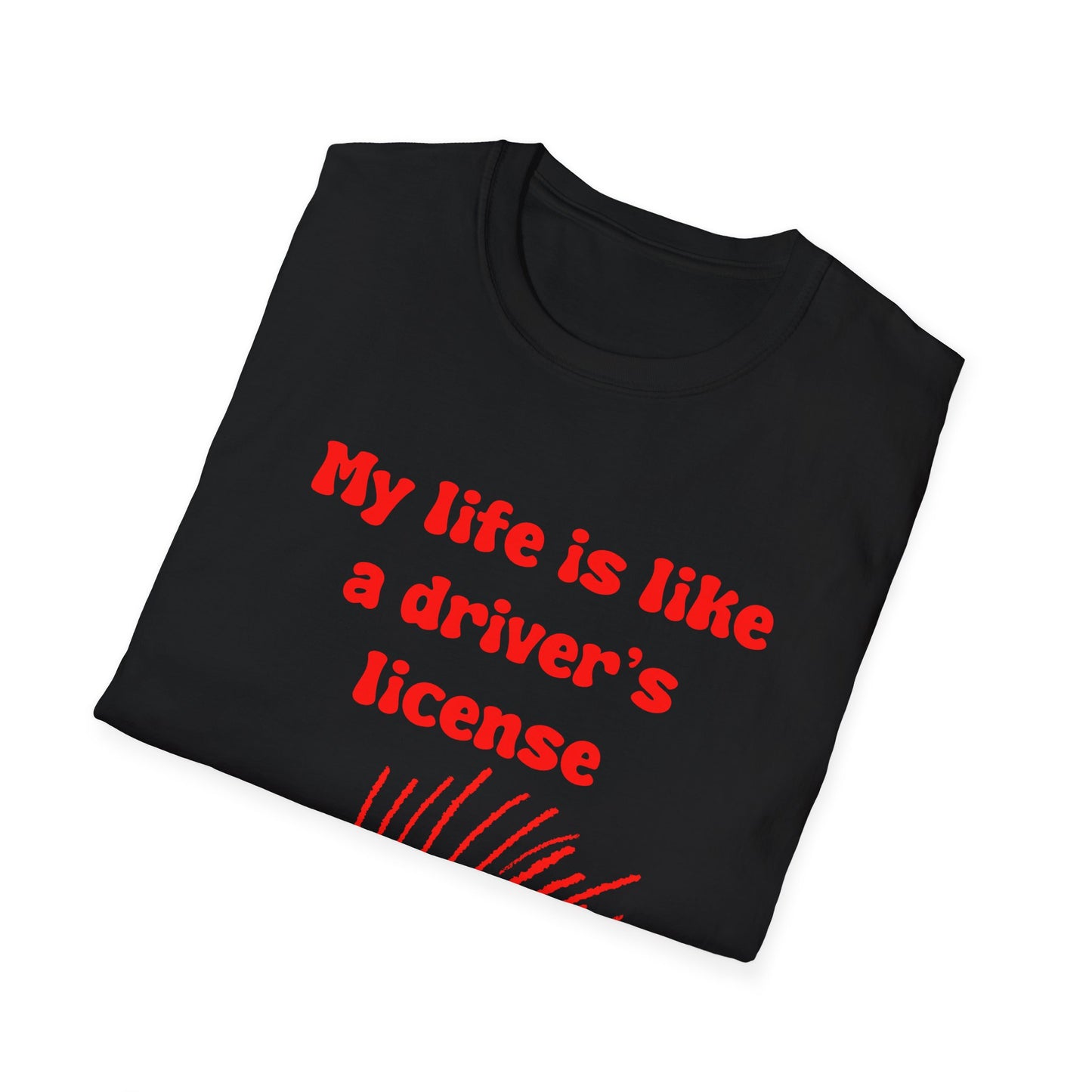 My life Is Like A Drivers License I Don't Have One Unisex Softstyle T-Shirt