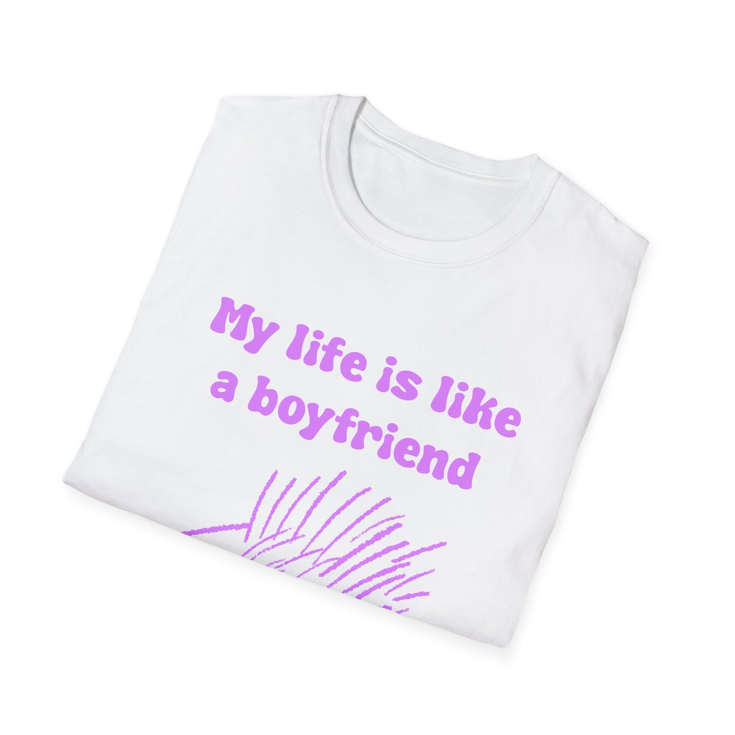 My Life Is Like A Boyfriend I Don't Have One Unisex Softstyle T-Shirt