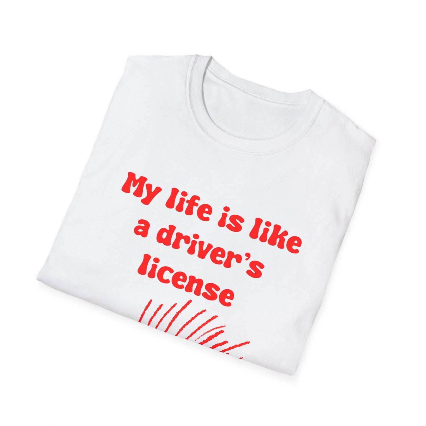 My life Is Like A Drivers License I Don't Have One Unisex Softstyle T-Shirt