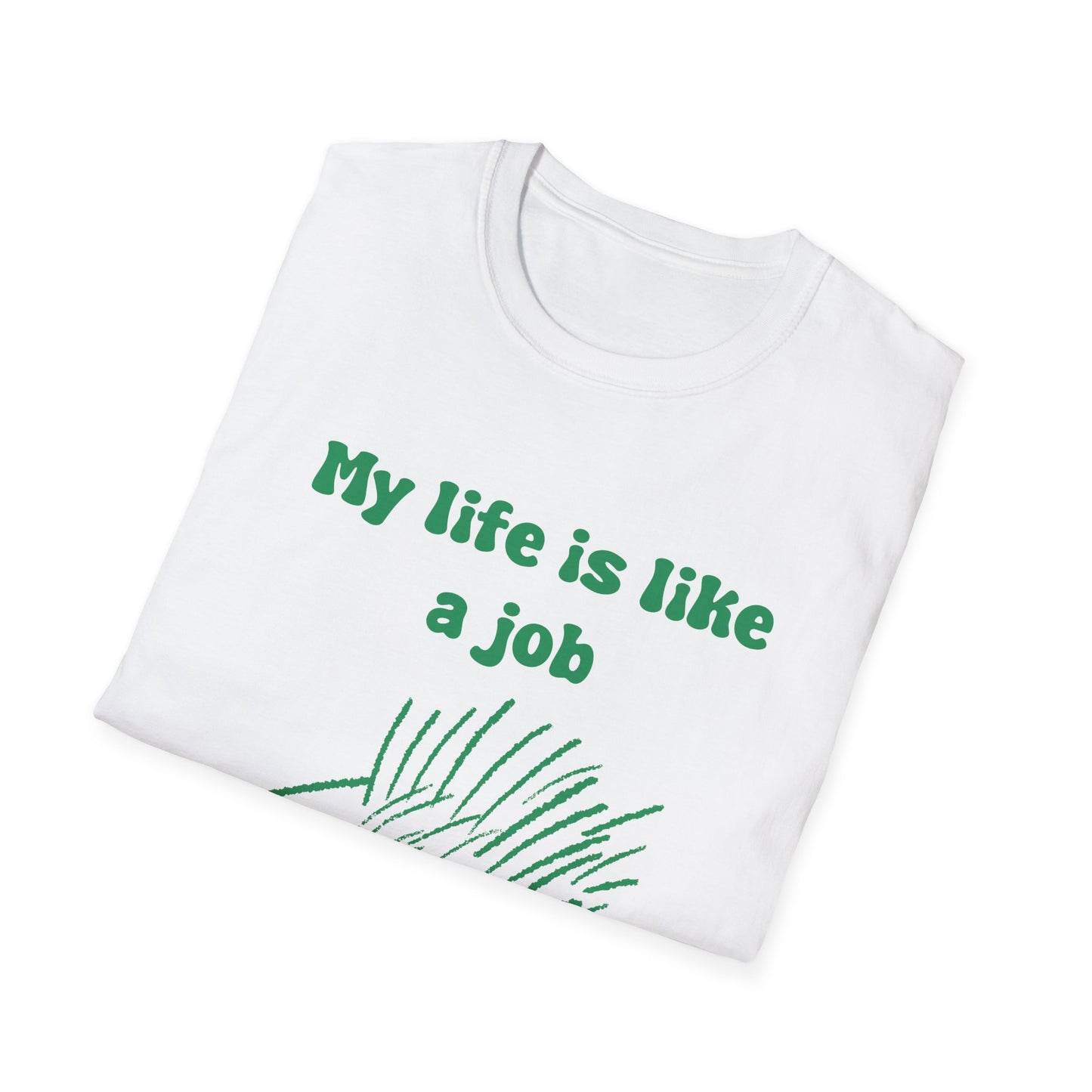 My Life Is Like A Job I Don't Have One Unisex Softstyle T-Shirt