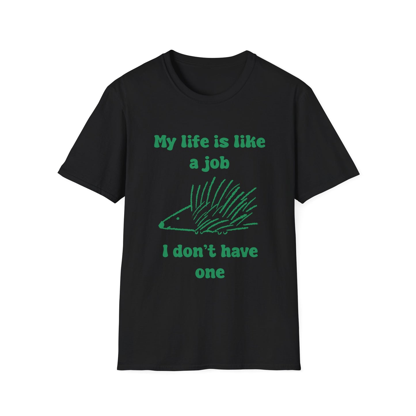 My Life Is Like A Job I Don't Have One Unisex Softstyle T-Shirt