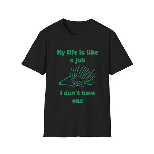 My Life Is Like A Job I Don't Have One Unisex Softstyle T-Shirt