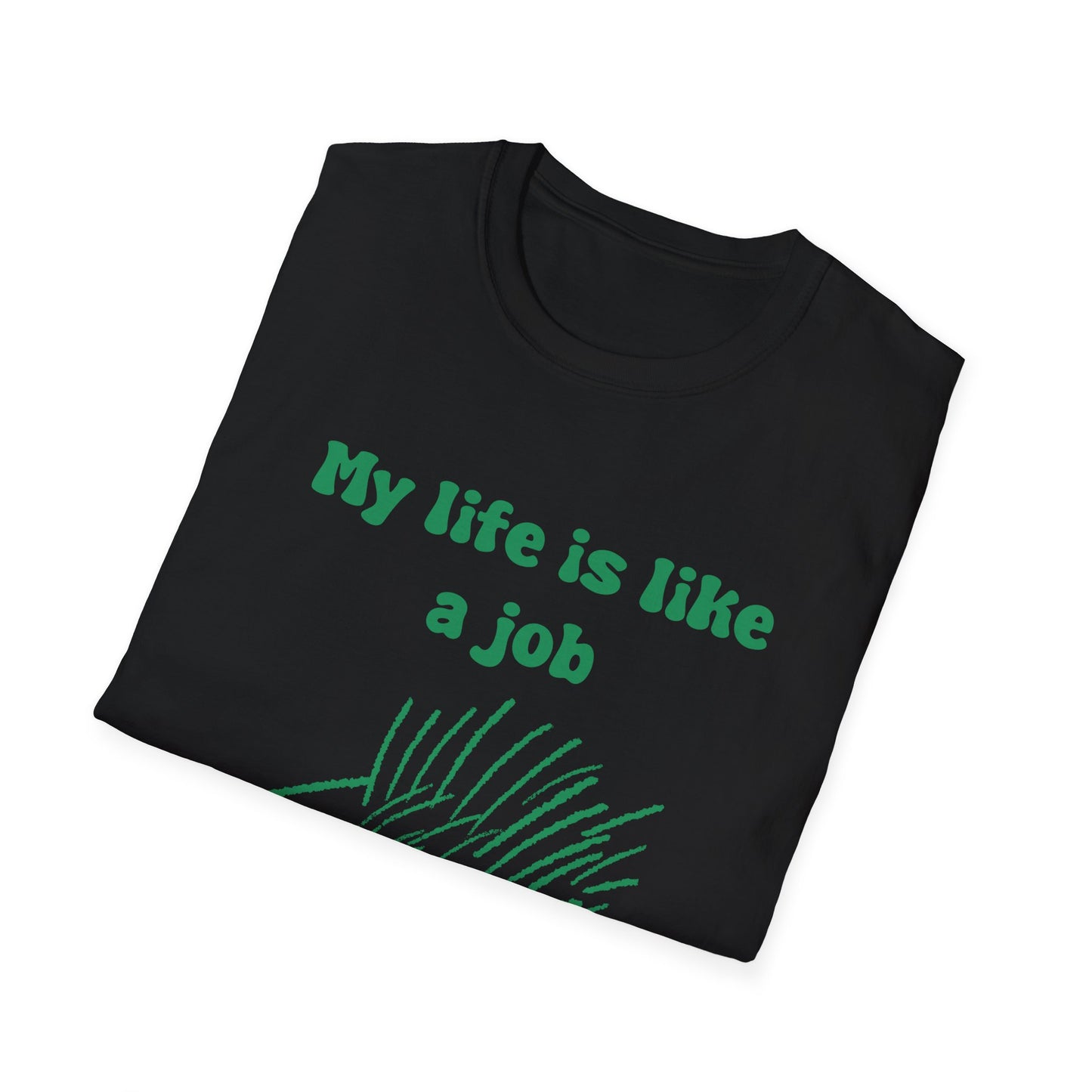My Life Is Like A Job I Don't Have One Unisex Softstyle T-Shirt