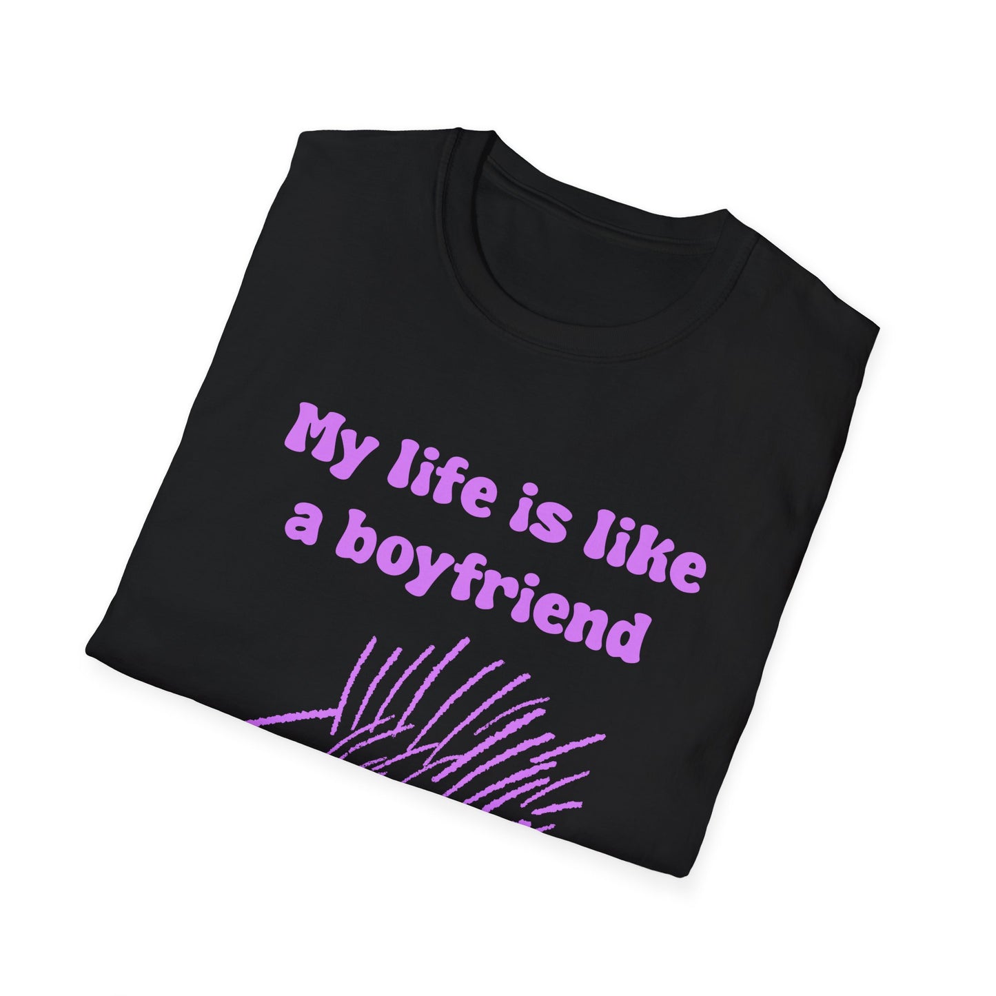 My Life Is Like A Boyfriend I Don't Have One Unisex Softstyle T-Shirt