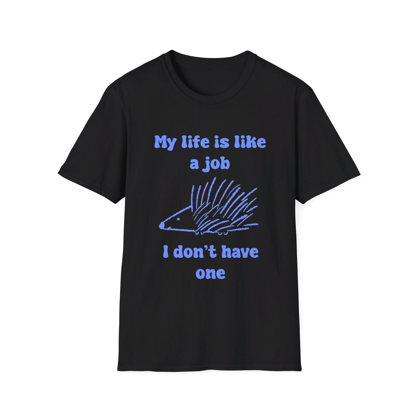 My Life Is Like A Job I Don't Have One Unisex Softstyle T-Shirt
