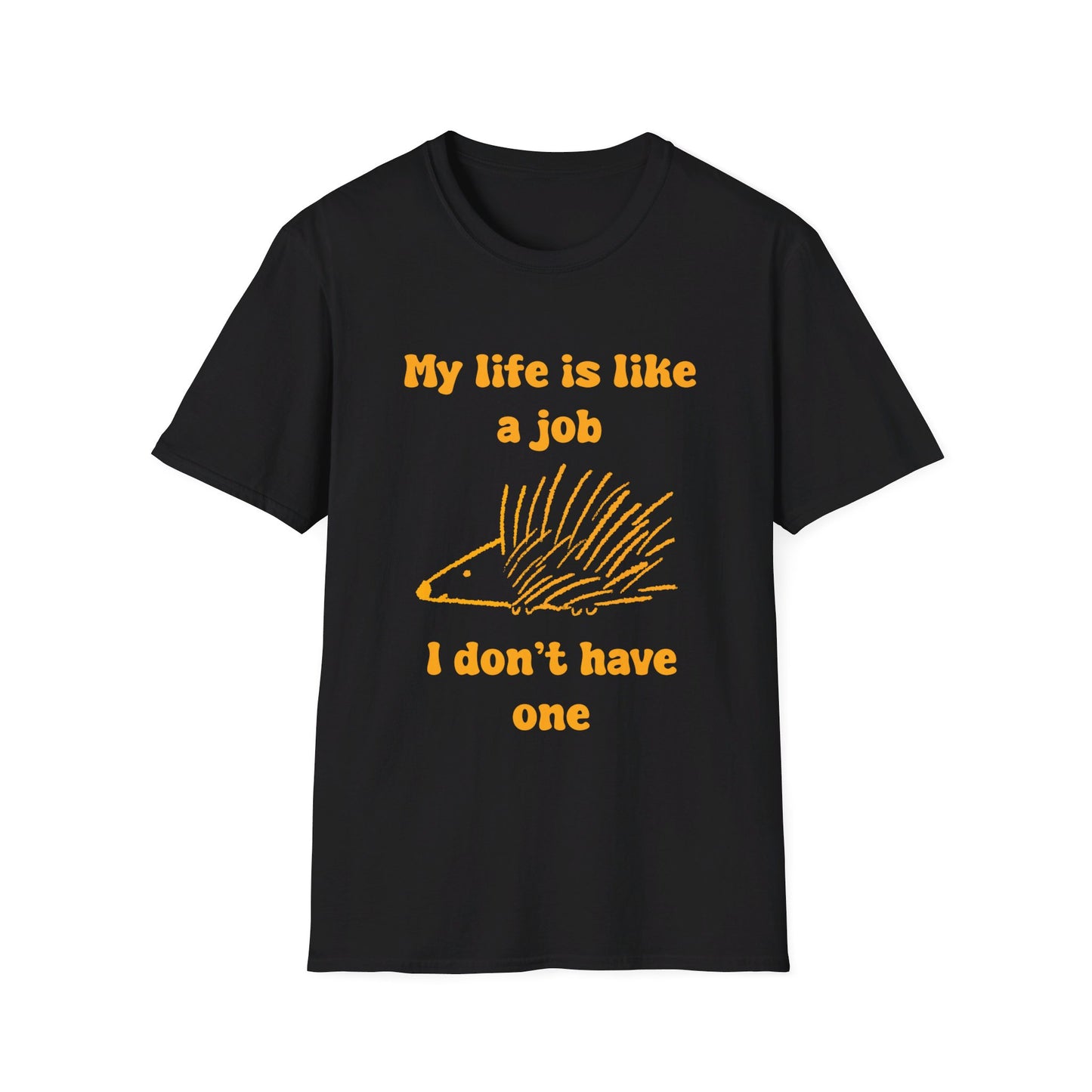 My Life Is Like A Job I Don't Have One Unisex Softstyle T-Shirt