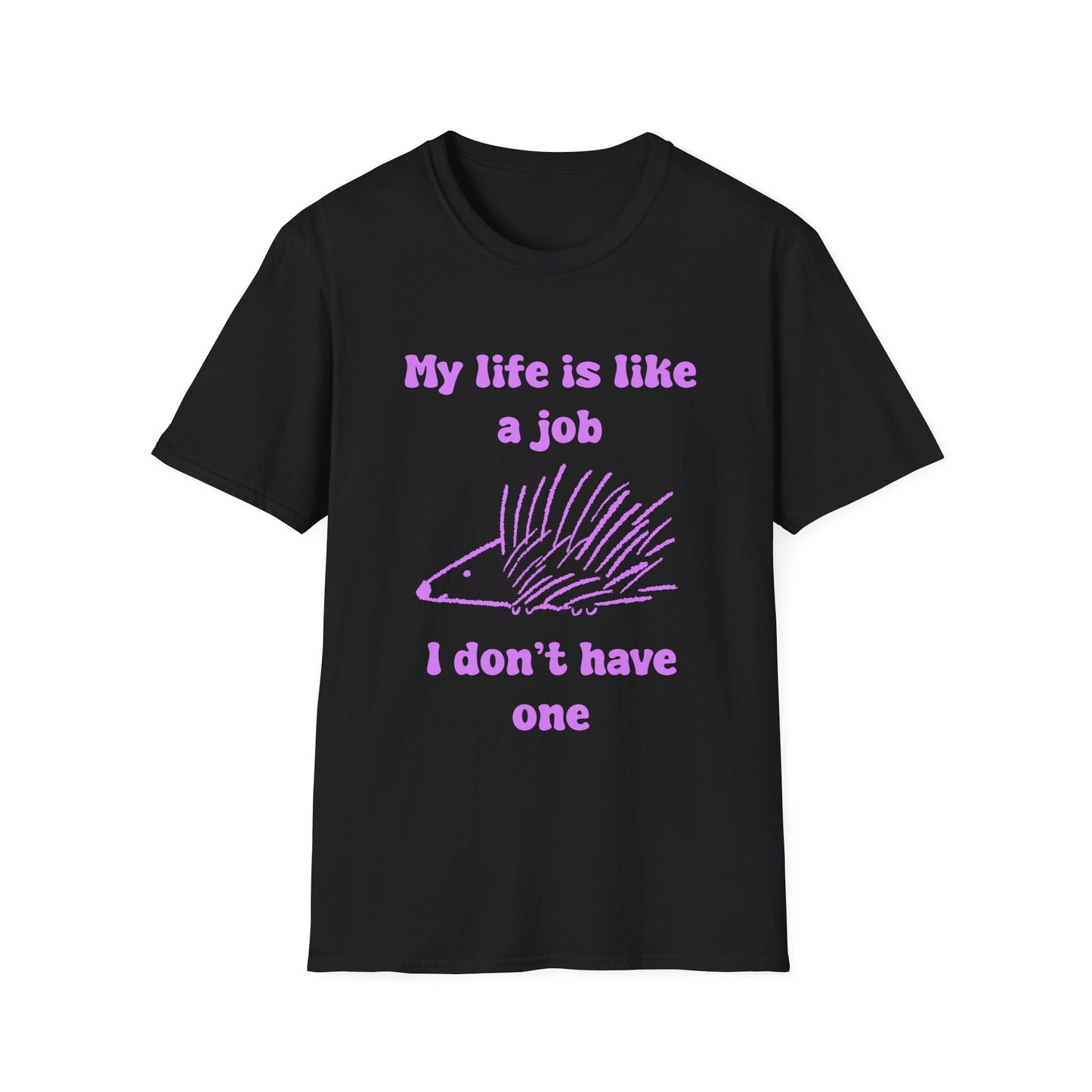 My Life Is Like A Job I Don't Have One Unisex Softstyle T-Shirt