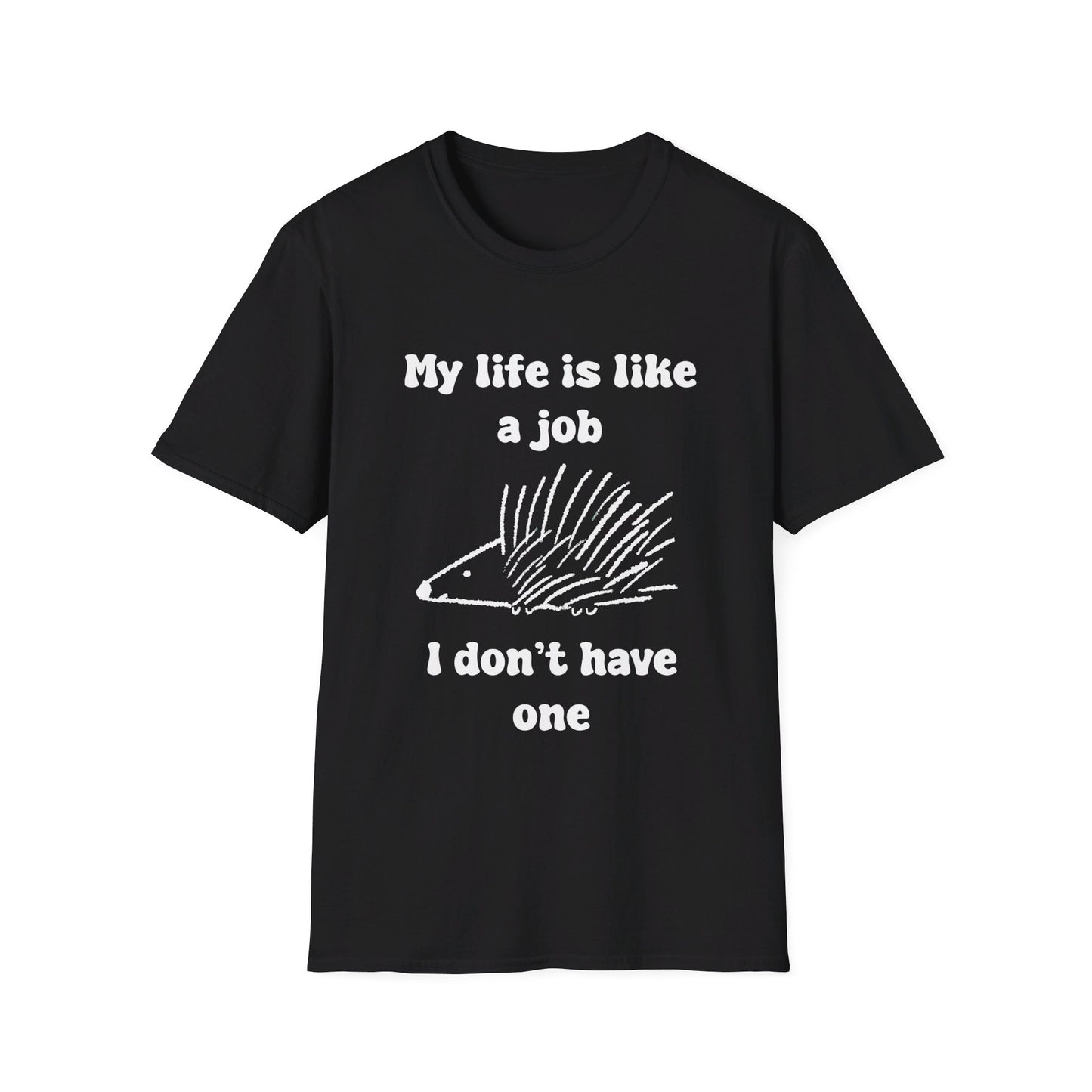 My Life Is Like A Job I Don't Have One Unisex Softstyle T-Shirt