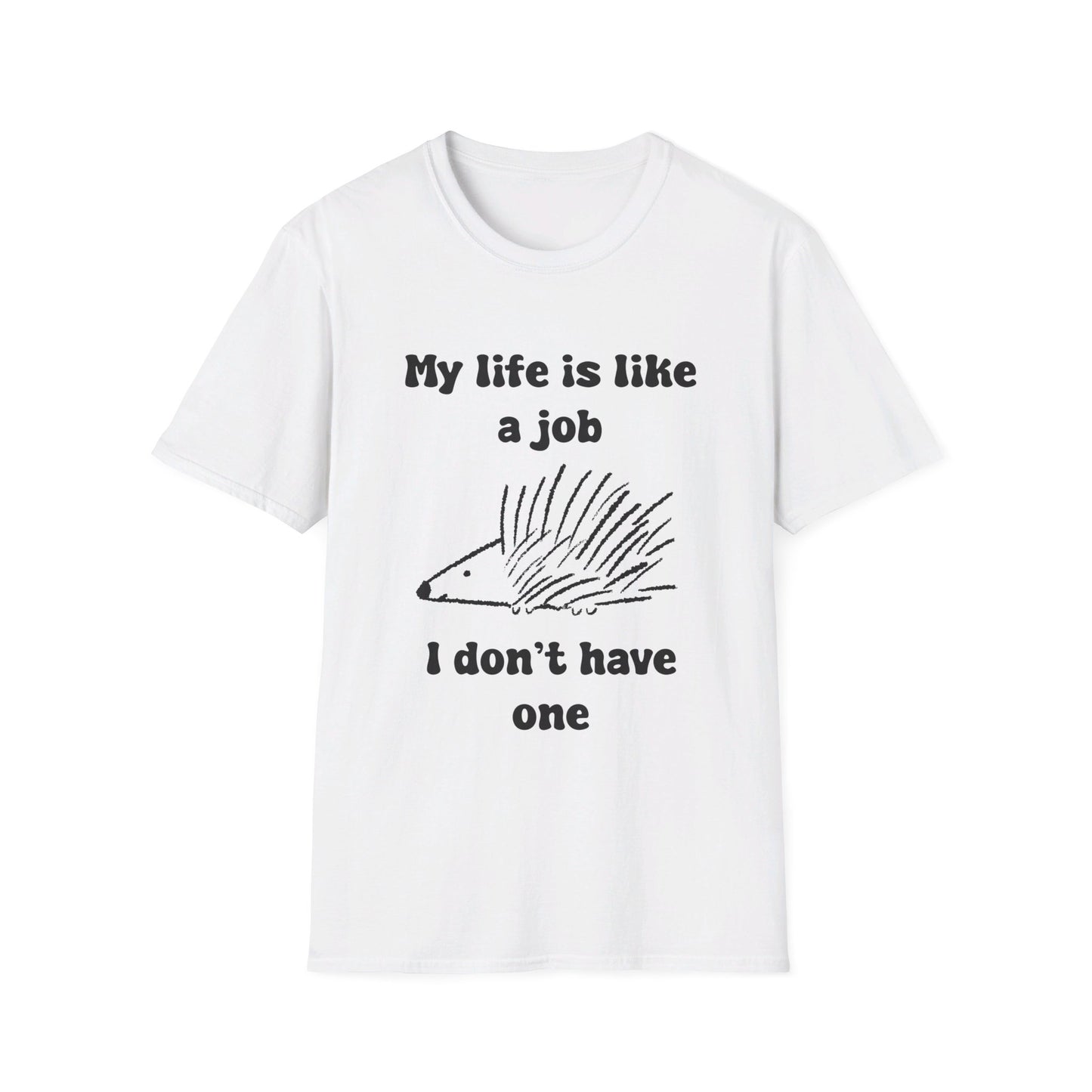 My Life Is Like A Job I Don't Have One Unisex Softstyle T-Shirt