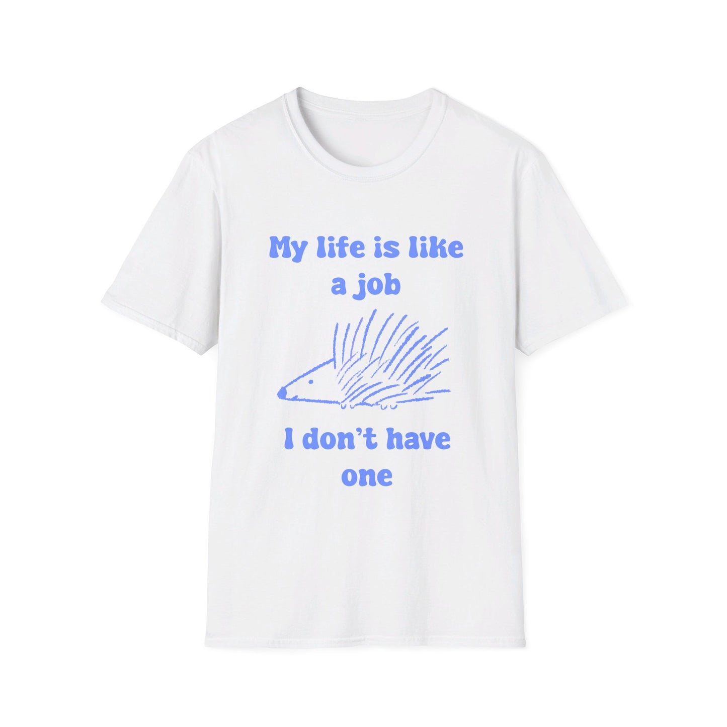 My Life Is Like A Job I Don't Have One Unisex Softstyle T-Shirt