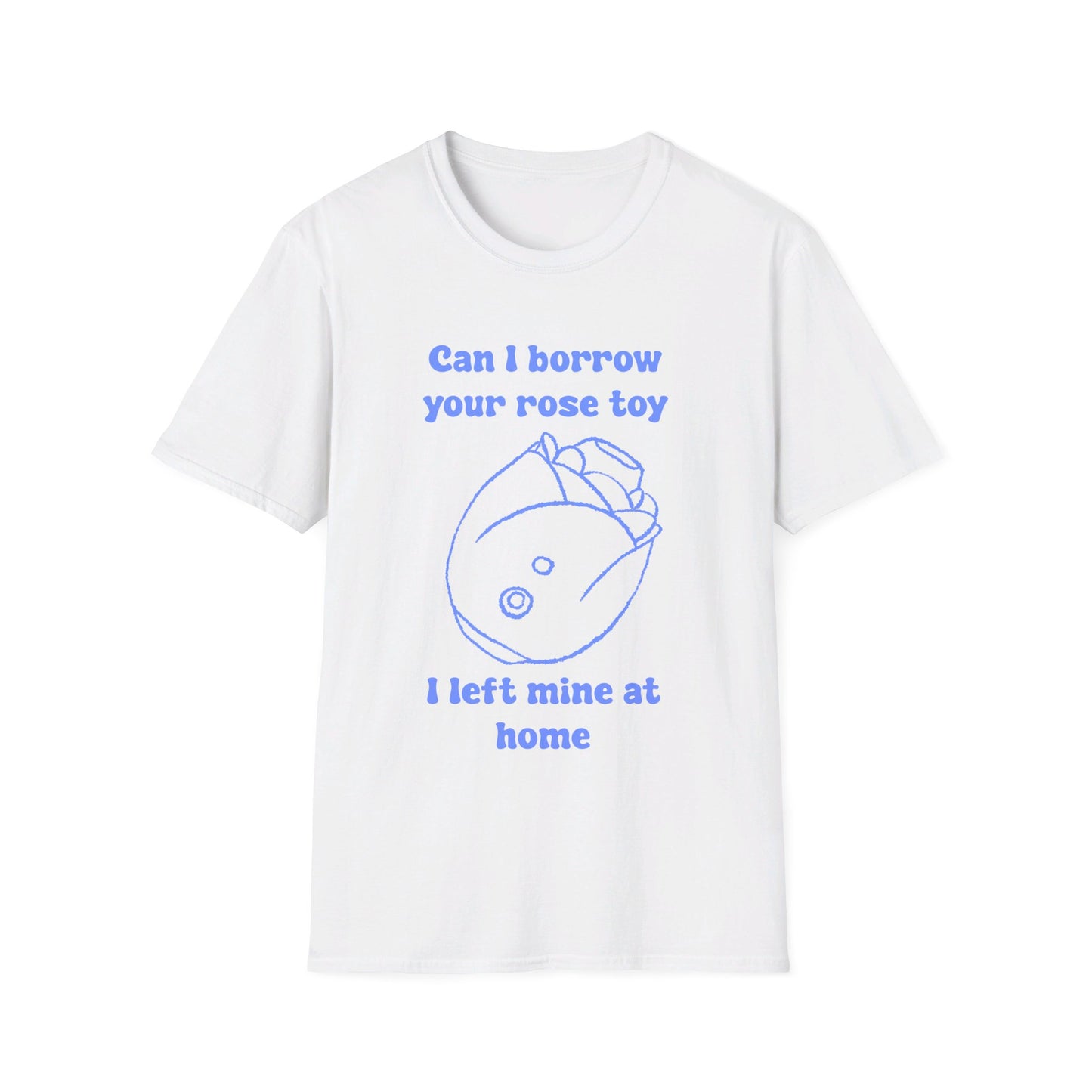 Can I Borrow Your Rose Toy I Left Mine At Home Unisex Softstyle T-Shirt