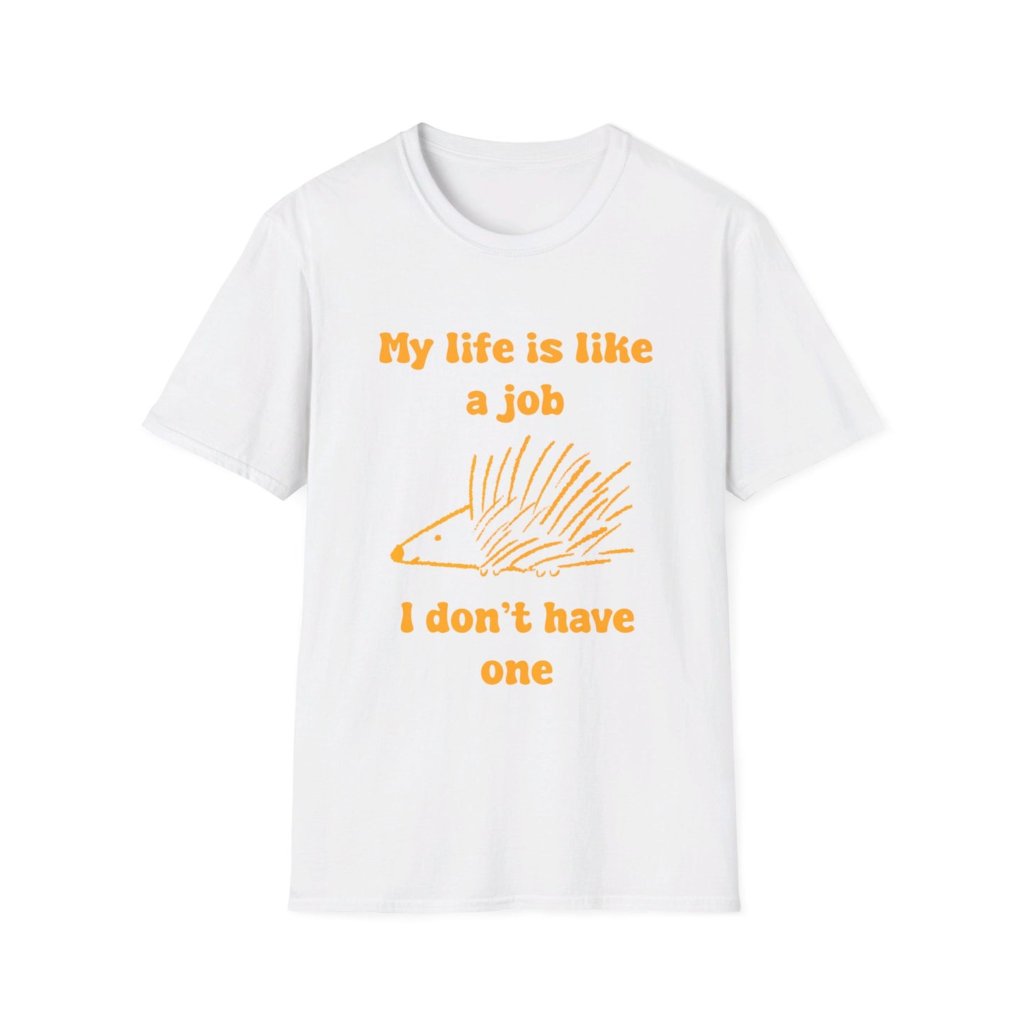 My Life Is Like A Job I Don't Have One Unisex Softstyle T-Shirt