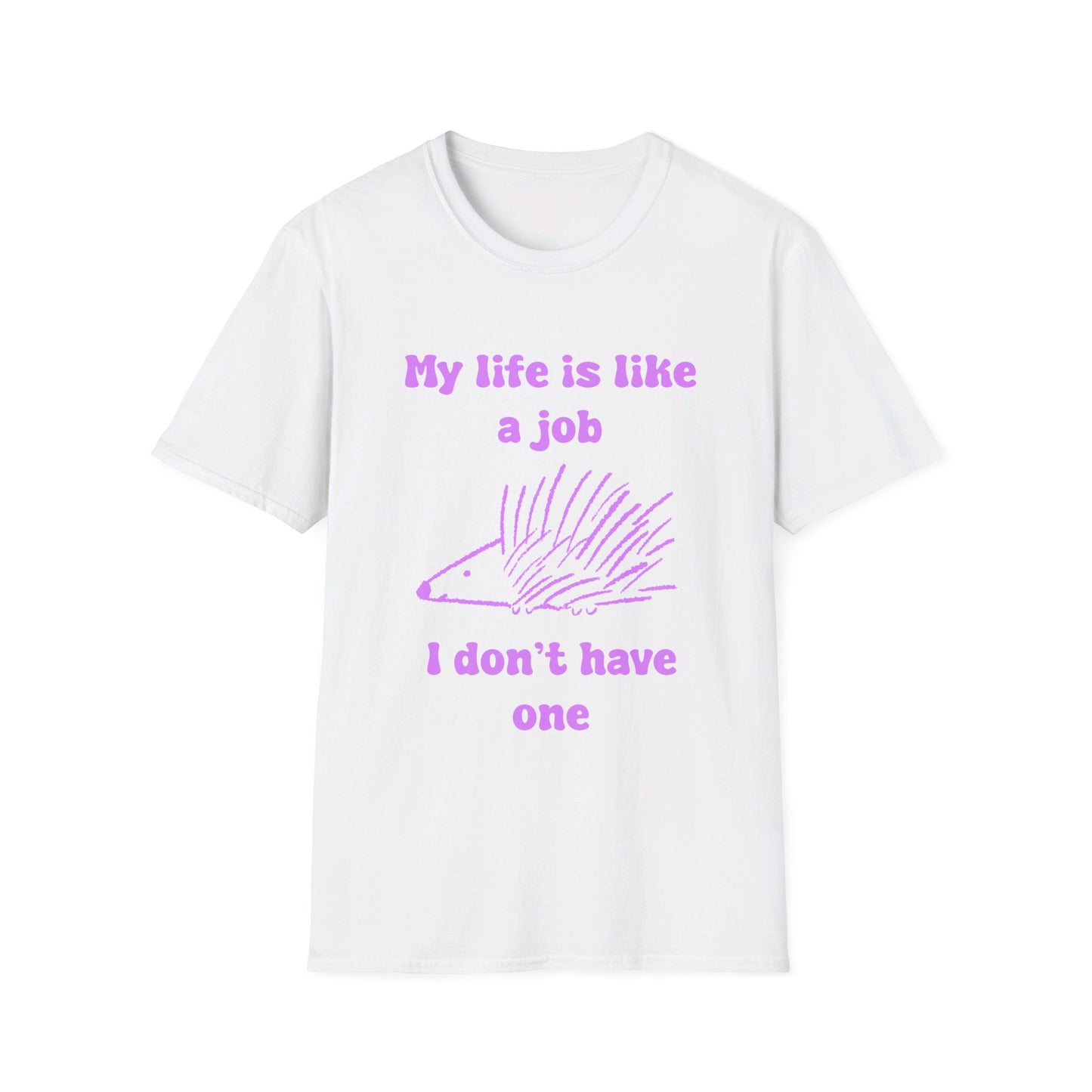 My Life Is Like A Job I Don't Have One Unisex Softstyle T-Shirt