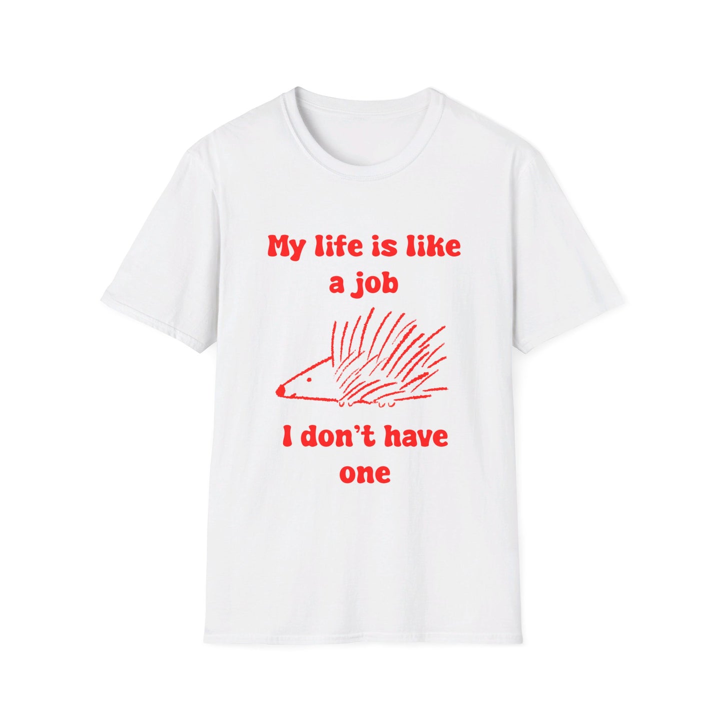 My Life Is Like A Job I Don't Have One Unisex Softstyle T-Shirt